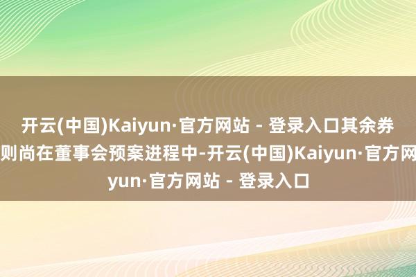 开云(中国)Kaiyun·官方网站 - 登录入口其余券商的分成决策则尚在董事会预案进程中-开云(中国)Kaiyun·官方网站 - 登录入口