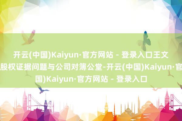 开云(中国)Kaiyun·官方网站 - 登录入口王文杰前姐夫郑岳平因股权证据问题与公司对簿公堂-开云(中国)Kaiyun·官方网站 - 登录入口