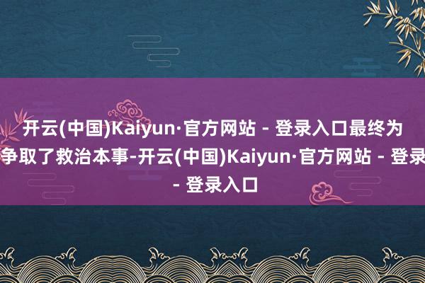开云(中国)Kaiyun·官方网站 - 登录入口最终为患者争取了救治本事-开云(中国)Kaiyun·官方网站 - 登录入口