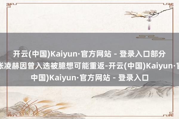 开云(中国)Kaiyun·官方网站 - 登录入口部分网友期待其重返；张凌赫因曾入选被臆想可能重返-开云(中国)Kaiyun·官方网站 - 登录入口