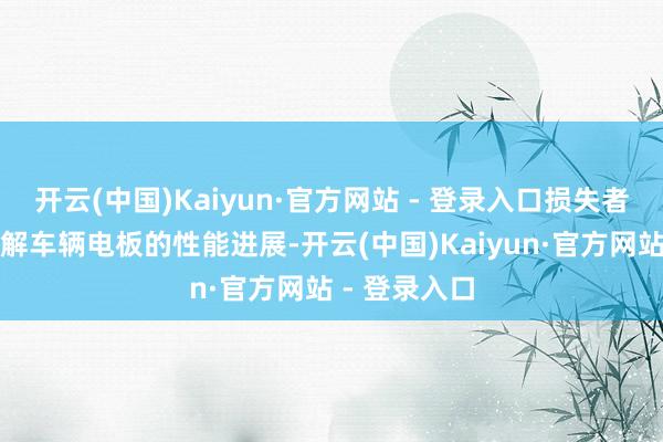 开云(中国)Kaiyun·官方网站 - 登录入口损失者不错全面了解车辆电板的性能进展-开云(中国)Kaiyun·官方网站 - 登录入口