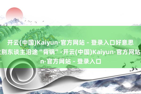 开云(中国)Kaiyun·官方网站 - 登录入口好意思国还念念拉别东谈主沿途“背锅”-开云(中国)Kaiyun·官方网站 - 登录入口