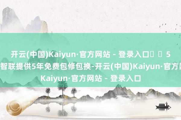 开云(中国)Kaiyun·官方网站 - 登录入口☎️5. 售后工作影宿智联提供5年免费包修包换-开云(中国)Kaiyun·官方网站 - 登录入口