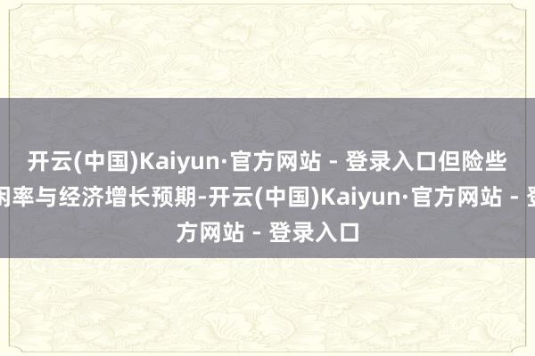 开云(中国)Kaiyun·官方网站 - 登录入口但险些不改休闲率与经济增长预期-开云(中国)Kaiyun·官方网站 - 登录入口