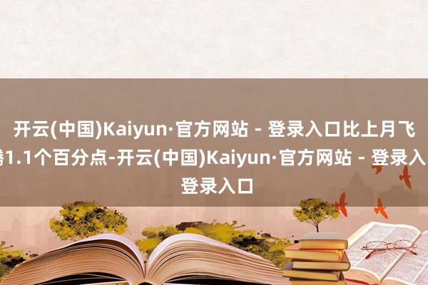开云(中国)Kaiyun·官方网站 - 登录入口比上月飞腾1.1个百分点-开云(中国)Kaiyun·官方网站 - 登录入口