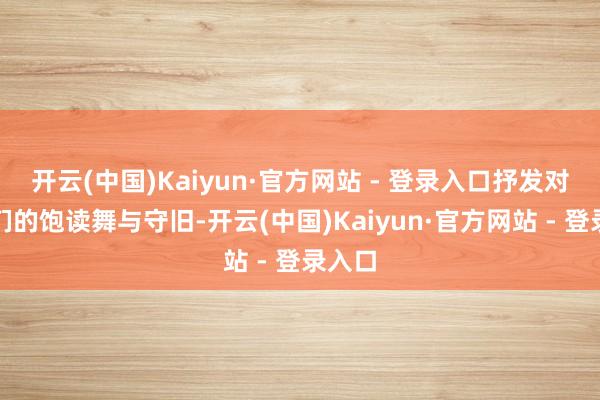 开云(中国)Kaiyun·官方网站 - 登录入口抒发对孩子们的饱读舞与守旧-开云(中国)Kaiyun·官方网站 - 登录入口
