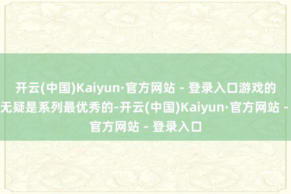 开云(中国)Kaiyun·官方网站 - 登录入口游戏的海战玩法无疑是系列最优秀的-开云(中国)Kaiyun·官方网站 - 登录入口
