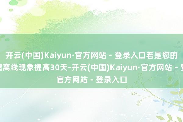 开云(中国)Kaiyun·官方网站 - 登录入口若是您的PS5保握离线现象提高30天-开云(中国)Kaiyun·官方网站 - 登录入口