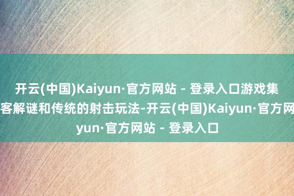 开云(中国)Kaiyun·官方网站 - 登录入口游戏集中了新颖的黑客解谜和传统的射击玩法-开云(中国)Kaiyun·官方网站 - 登录入口