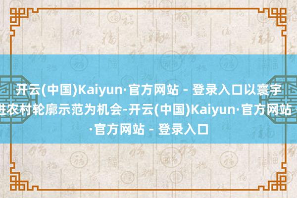 开云(中国)Kaiyun·官方网站 - 登录入口以寰宇电子商务进农村轮廓示范为机会-开云(中国)Kaiyun·官方网站 - 登录入口