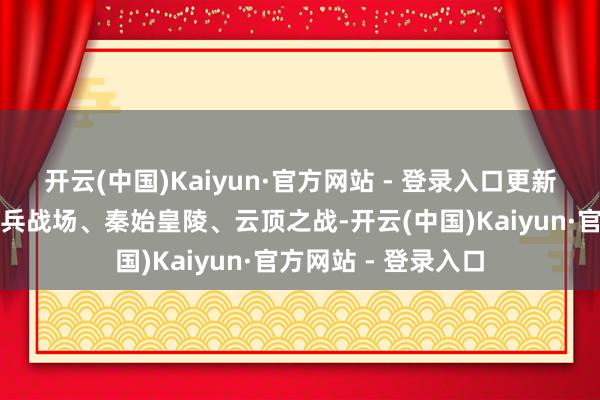 开云(中国)Kaiyun·官方网站 - 登录入口更新后可遴荐行径为神兵战场、秦始皇陵、云顶之战-开云(中国)Kaiyun·官方网站 - 登录入口