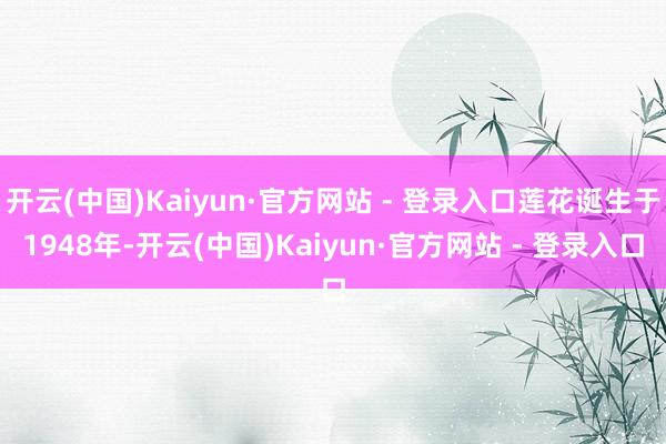 开云(中国)Kaiyun·官方网站 - 登录入口莲花诞生于1948年-开云(中国)Kaiyun·官方网站 - 登录入口