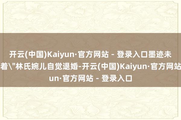开云(中国)Kaiyun·官方网站 - 登录入口墨迹未干处露出写着