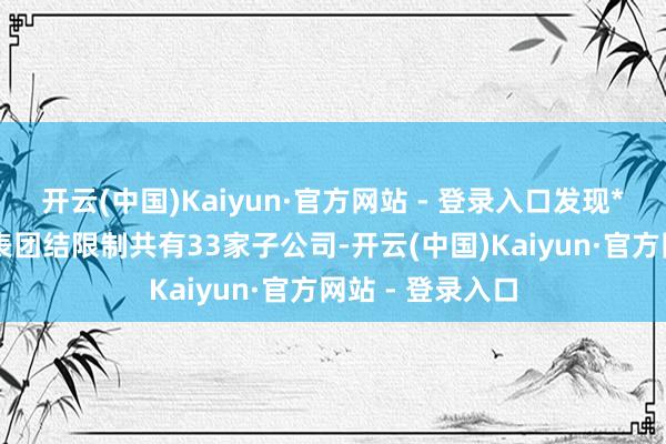 开云(中国)Kaiyun·官方网站 - 登录入口发现*ST紫天财务报表团结限制共有33家子公司-开云(中国)Kaiyun·官方网站 - 登录入口