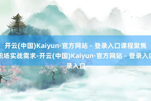 开云(中国)Kaiyun·官方网站 - 登录入口课程聚焦职场实战需求-开云(中国)Kaiyun·官方网站 - 登录入口