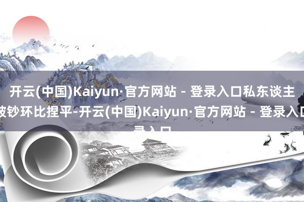 开云(中国)Kaiyun·官方网站 - 登录入口私东谈主破钞环比捏平-开云(中国)Kaiyun·官方网站 - 登录入口